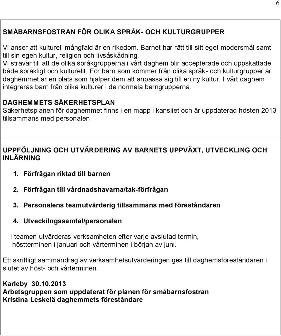 För barn som kommer från olika språk- och kulturgrupper är daghemmet är en plats som hjälper dem att anpassa sig till en ny kultur.