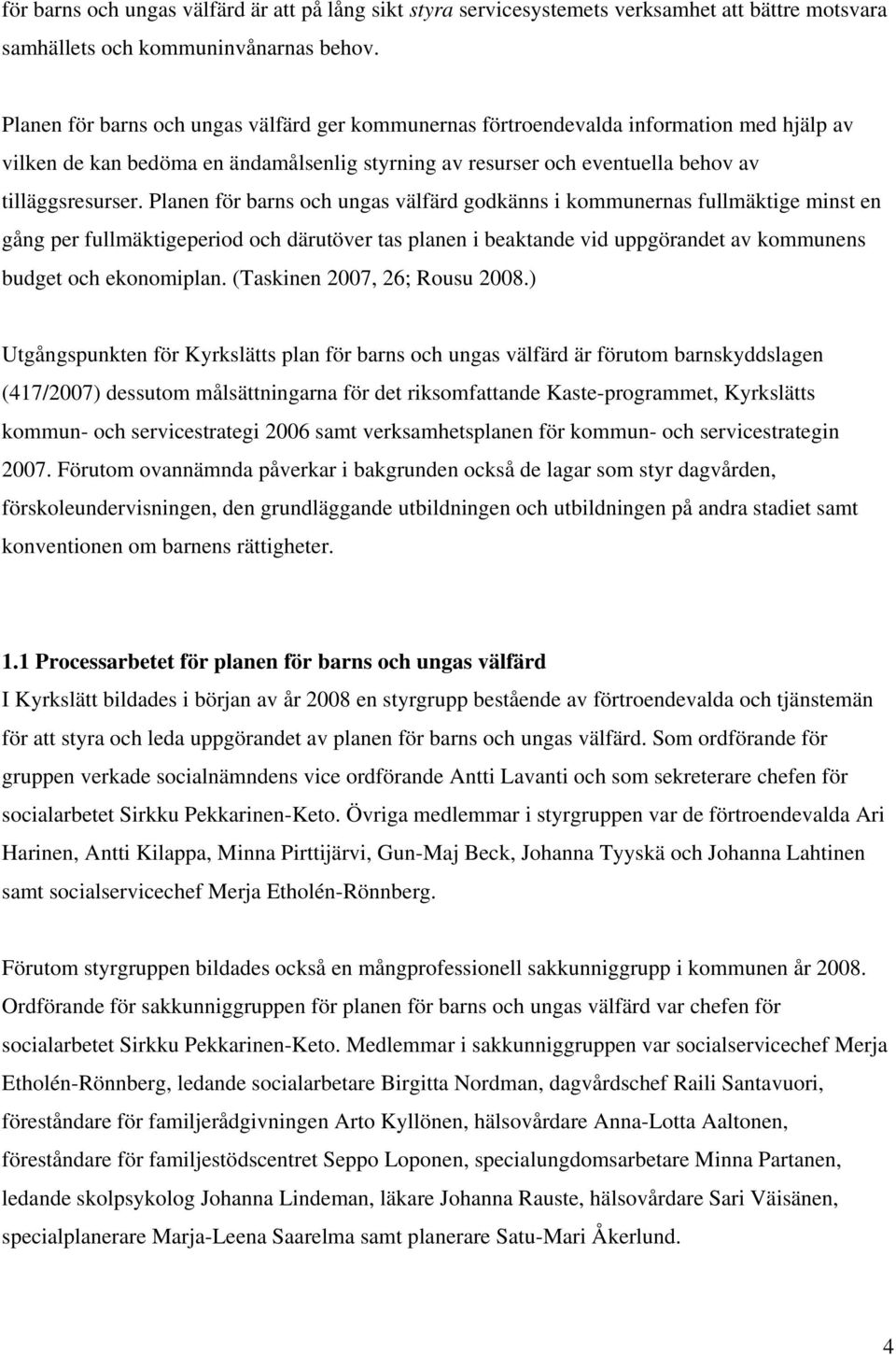 Planen för barns och ungas välfärd godkänns i kommunernas fullmäktige minst en gång per fullmäktigeperiod och därutöver tas planen i beaktande vid uppgörandet av kommunens budget och ekonomiplan.