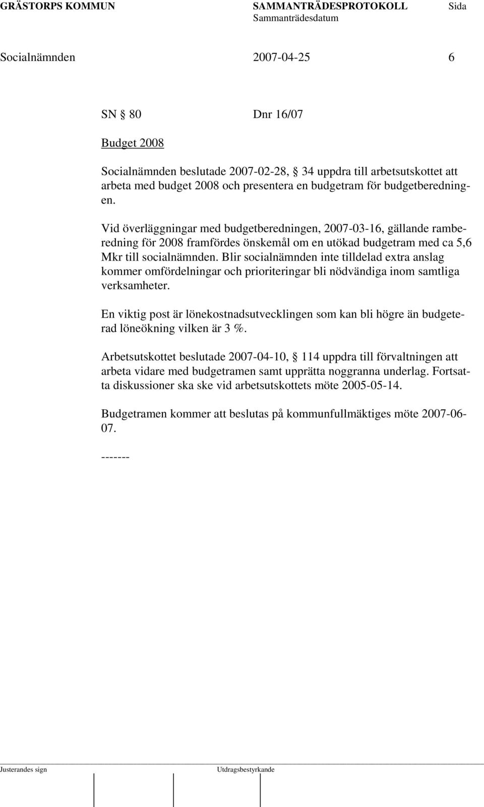 Blir socialnämnden inte tilldelad extra anslag kommer omfördelningar och prioriteringar bli nödvändiga inom samtliga verksamheter.