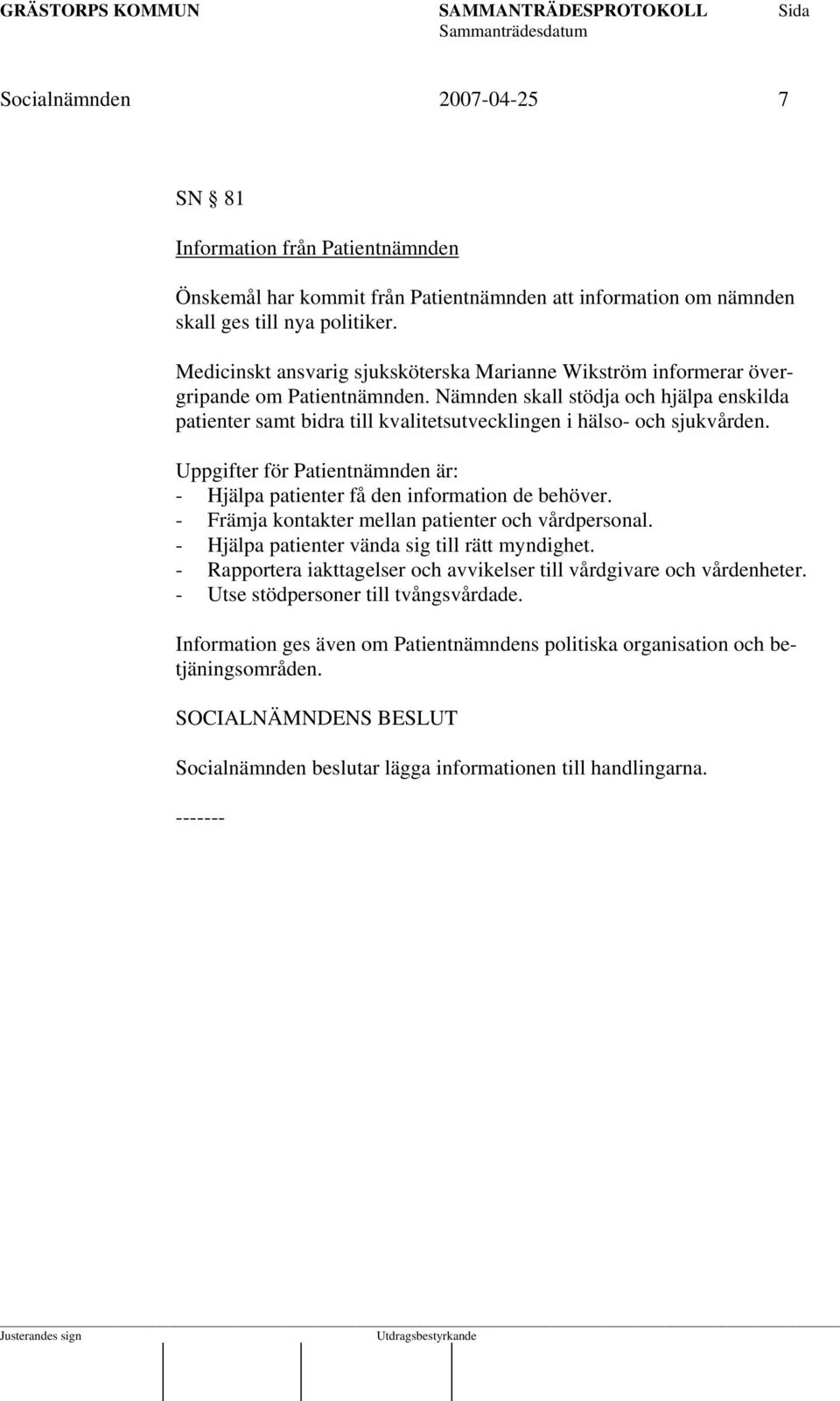 Nämnden skall stödja och hjälpa enskilda patienter samt bidra till kvalitetsutvecklingen i hälso- och sjukvården. Uppgifter för Patientnämnden är: - Hjälpa patienter få den information de behöver.