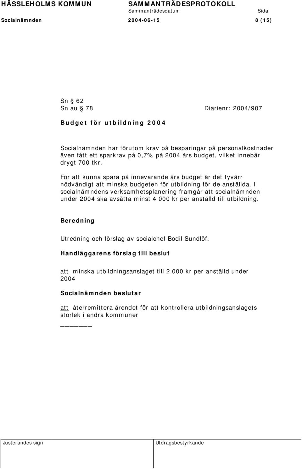 För att kunna spara på innevarande års budget är det tyvärr nödvändigt att minska budgeten för utbildning för de anställda.