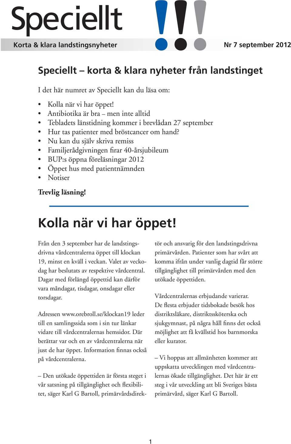 Nu kan du själv skriva remiss Familjerådgivningen firar 40-årsjubileum BUP:s öppna föreläsningar 2012 Öppet hus med patientnämnden Notiser Trevlig läsning! Kolla när vi har öppet!