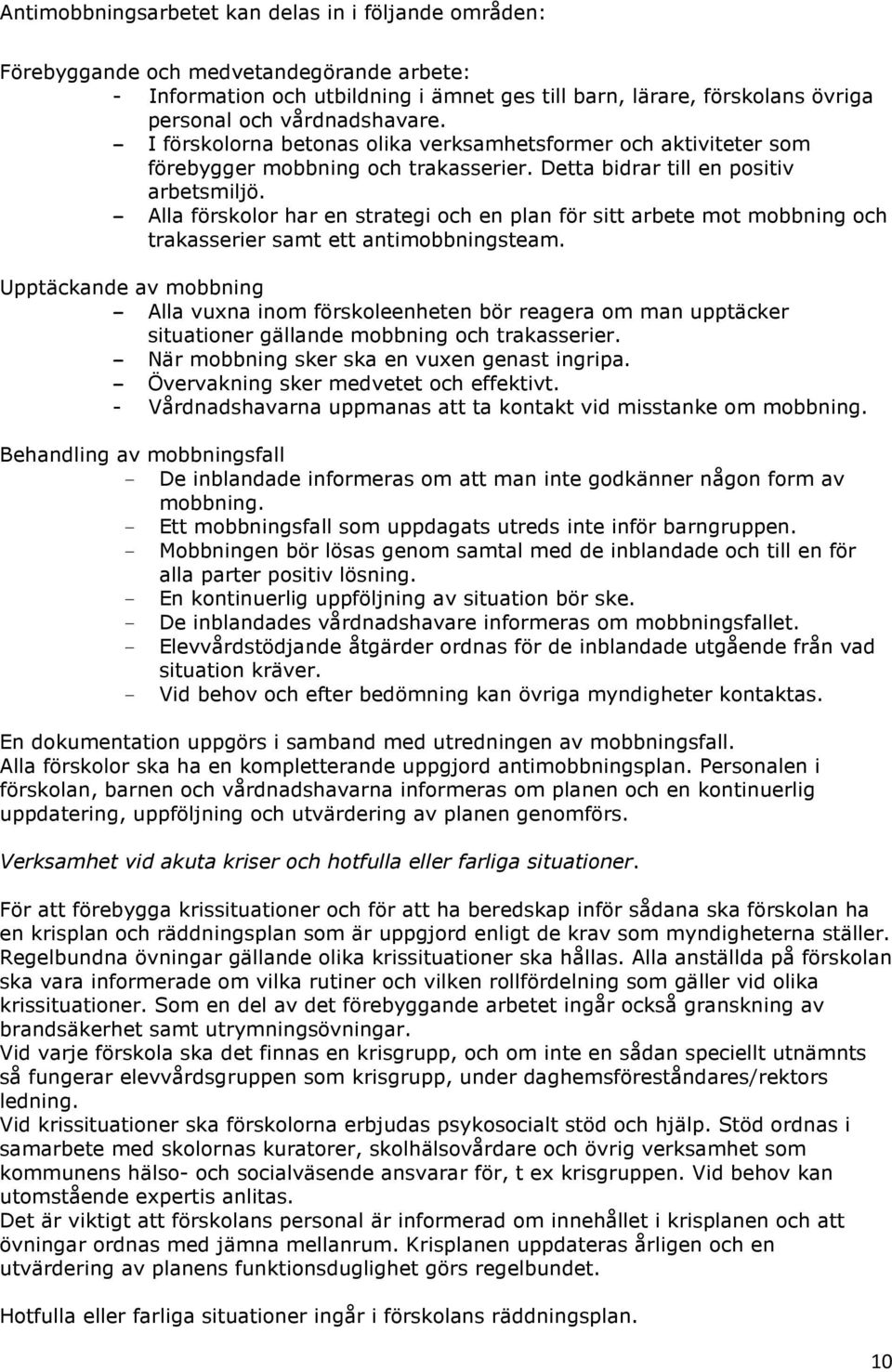 - Alla förskolor har en strategi och en plan för sitt arbete mot mobbning och trakasserier samt ett antimobbningsteam.