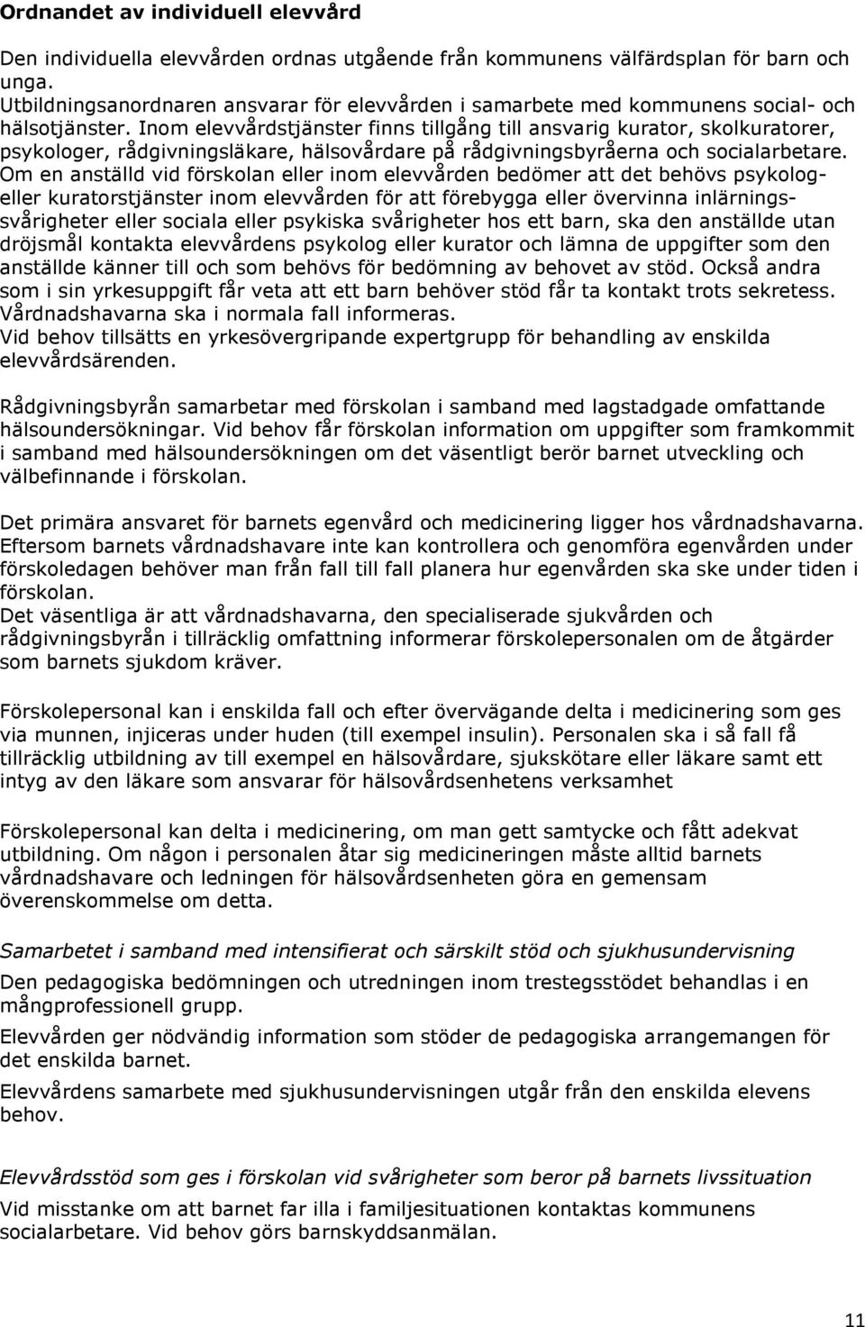 Inom elevvårdstjänster finns tillgång till ansvarig kurator, skolkuratorer, psykologer, rådgivningsläkare, hälsovårdare på rådgivningsbyråerna och socialarbetare.