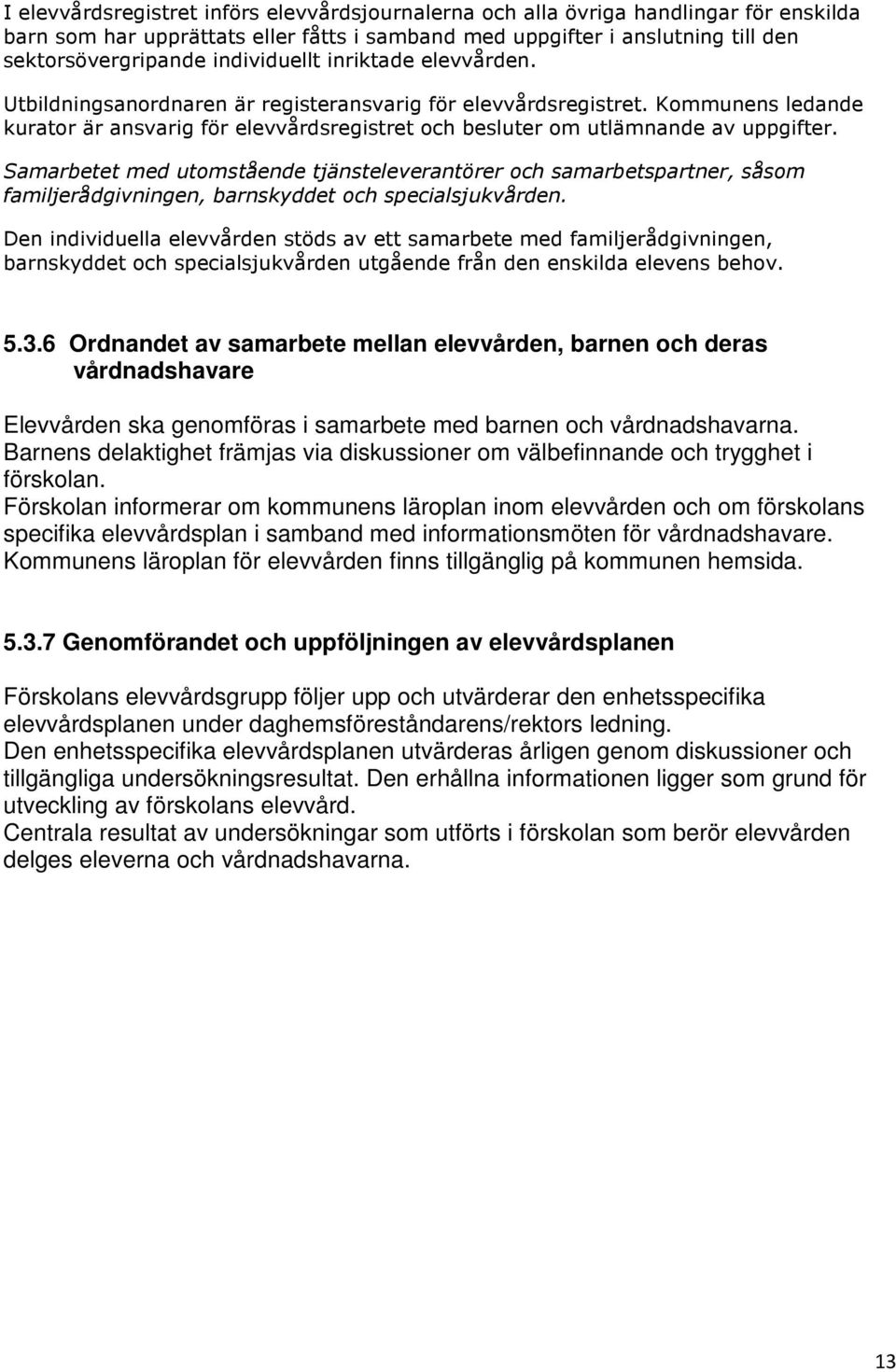 Kommunens ledande kurator är ansvarig för elevvårdsregistret och besluter om utlämnande av uppgifter.