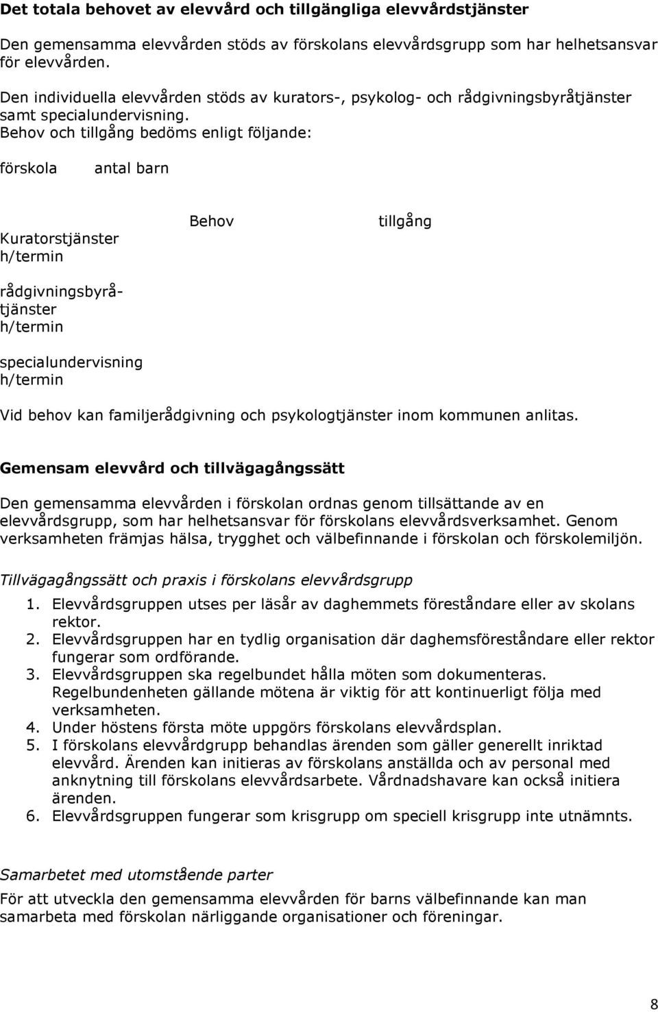 Behov och tillgång bedöms enligt följande: förskola antal barn Kuratorstjänster h/termin rådgivningsbyråtjänster h/termin specialundervisning h/termin Behov tillgång Vid behov kan familjerådgivning