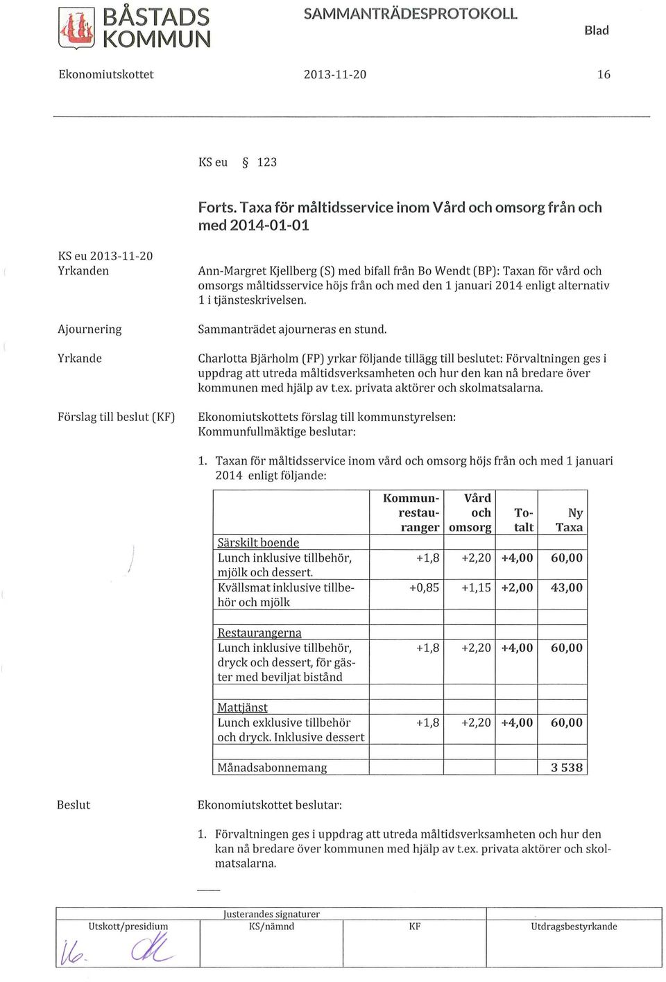 (BP): Taxan för vård och omsorgs måltidsservice höjs från och med den l januari 2014 enligt alternativ l i tjänsteskrivelsen. Sammanträdet ajourneras en stund.