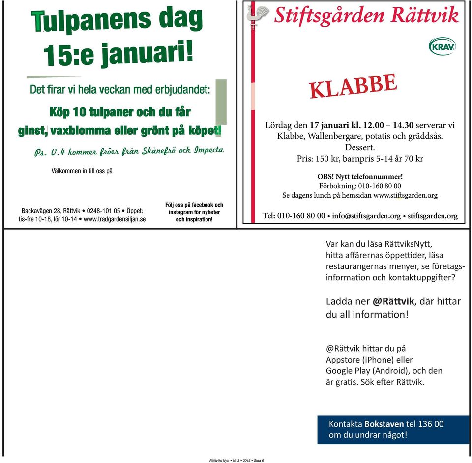 Stiftsgården Rättvik KLABBE Lördag den 17 januari kl. 12.00 14.30 serverar r vi Klabbe, Wallenbergare, potatis och gräddsås. Dessert.