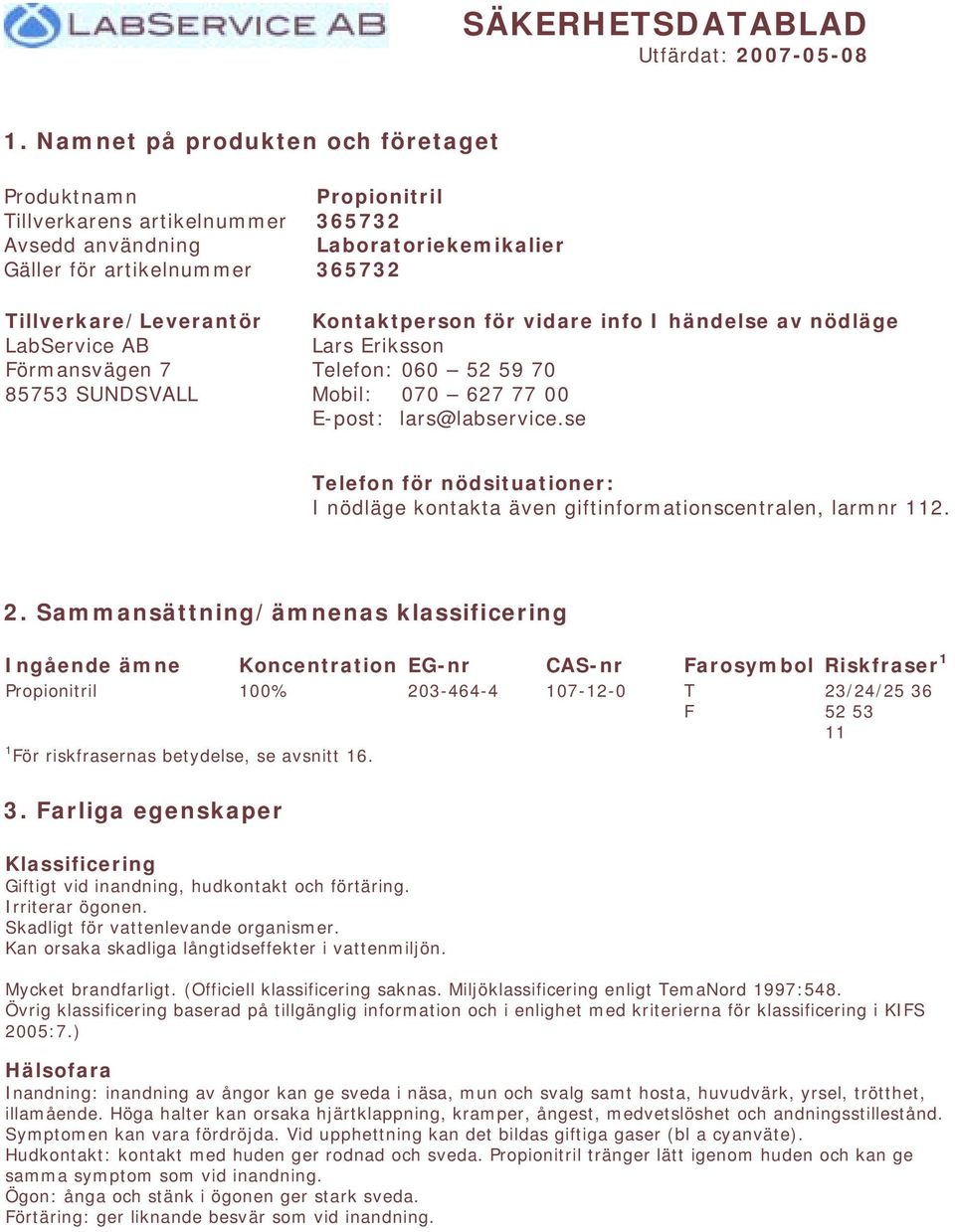 365732 Laboratoriekemikalier 365732 Kontaktperson för vidare info I händelse av nödläge Lars Eriksson Telefon: 060 52 59 70 Mobil: 070 627 77 00 E-post: lars@labservice.