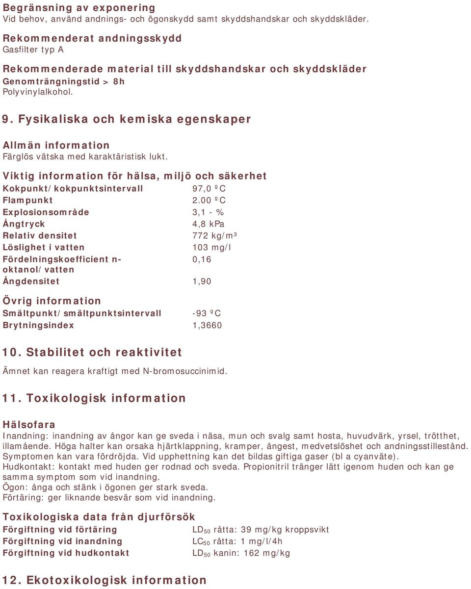 Fysikaliska och kemiska egenskaper Allmän information Färglös vätska med karaktäristisk lukt. Viktig information för hälsa, miljö och säkerhet Kokpunkt/kokpunktsintervall 97,0 ºC Flampunkt 2.