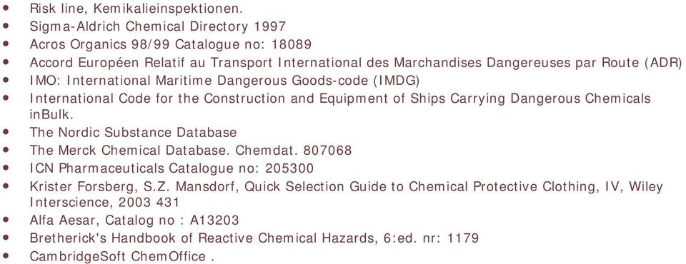 International Maritime Dangerous Goods-code (IMDG) International Code for the Construction and Equipment of Ships Carrying Dangerous Chemicals inbulk.