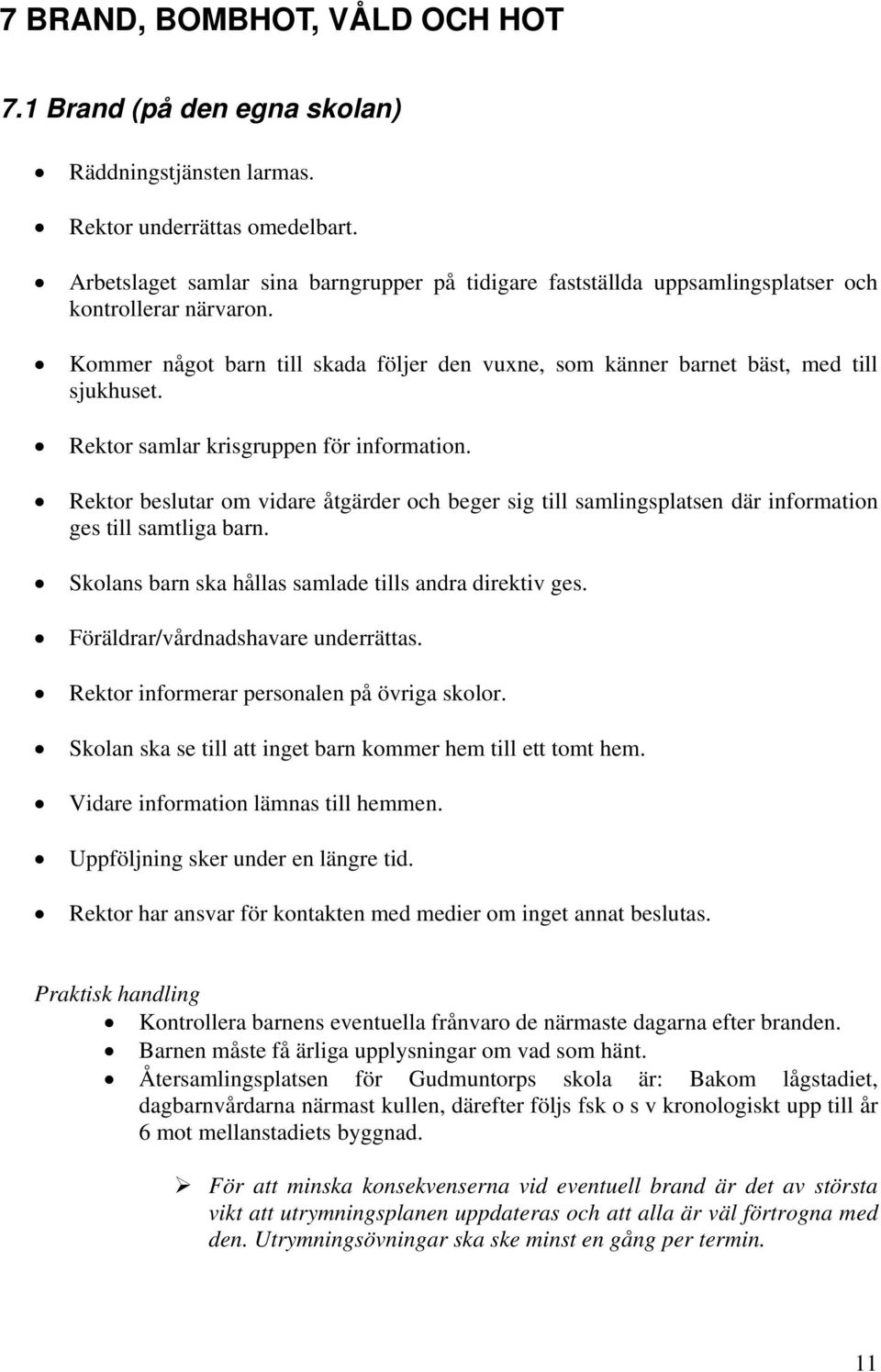 Rektor samlar krisgruppen för information. Rektor beslutar om vidare åtgärder och beger sig till samlingsplatsen där information ges till samtliga barn.