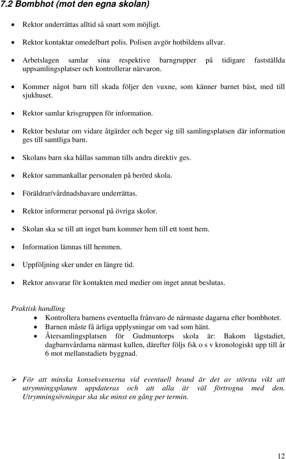 Kommer något barn till skada följer den vuxne, som känner barnet bäst, med till sjukhuset. Rektor samlar krisgruppen för information.