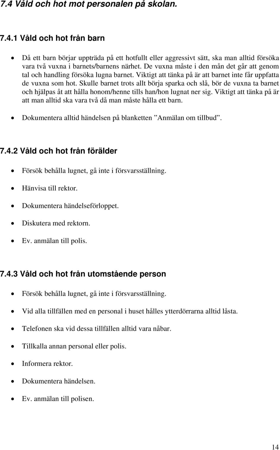 Skulle barnet trots allt börja sparka och slå, bör de vuxna ta barnet och hjälpas åt att hålla honom/henne tills han/hon lugnat ner sig.