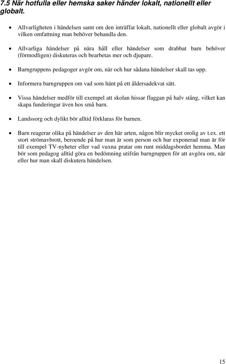 Allvarliga händelser på nära håll eller händelser som drabbat barn behöver (förmodligen) diskuteras och bearbetas mer och djupare.