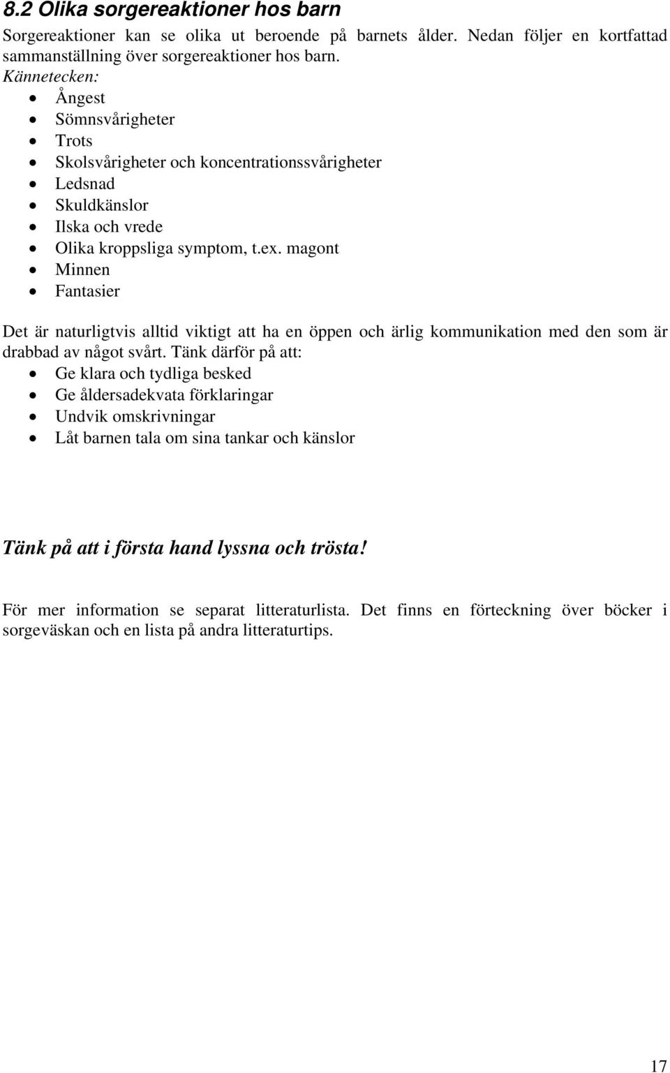 magont Minnen Fantasier Det är naturligtvis alltid viktigt att ha en öppen och ärlig kommunikation med den som är drabbad av något svårt.