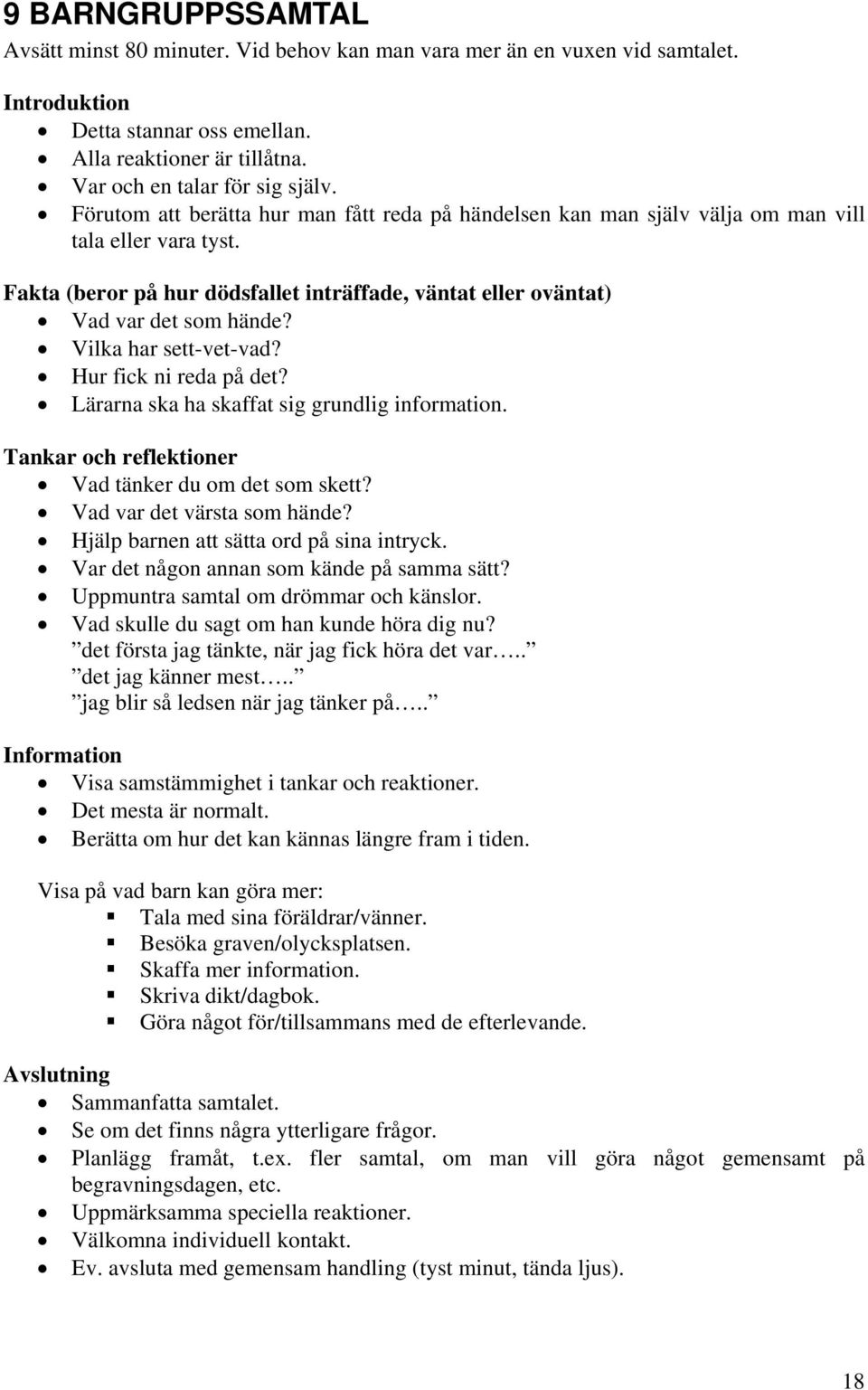 Vilka har sett-vet-vad? Hur fick ni reda på det? Lärarna ska ha skaffat sig grundlig information. Tankar och reflektioner Vad tänker du om det som skett? Vad var det värsta som hände?