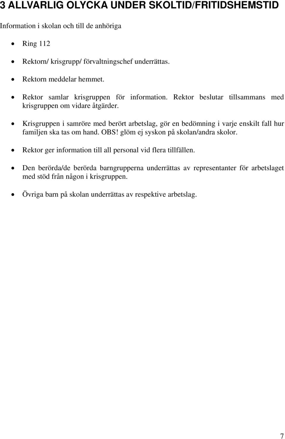 Krisgruppen i samröre med berört arbetslag, gör en bedömning i varje enskilt fall hur familjen ska tas om hand. OBS! glöm ej syskon på skolan/andra skolor.