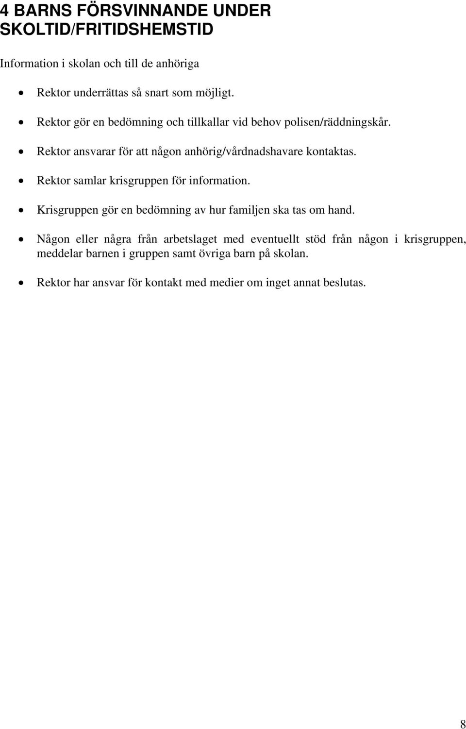 Rektor samlar krisgruppen för information. Krisgruppen gör en bedömning av hur familjen ska tas om hand.