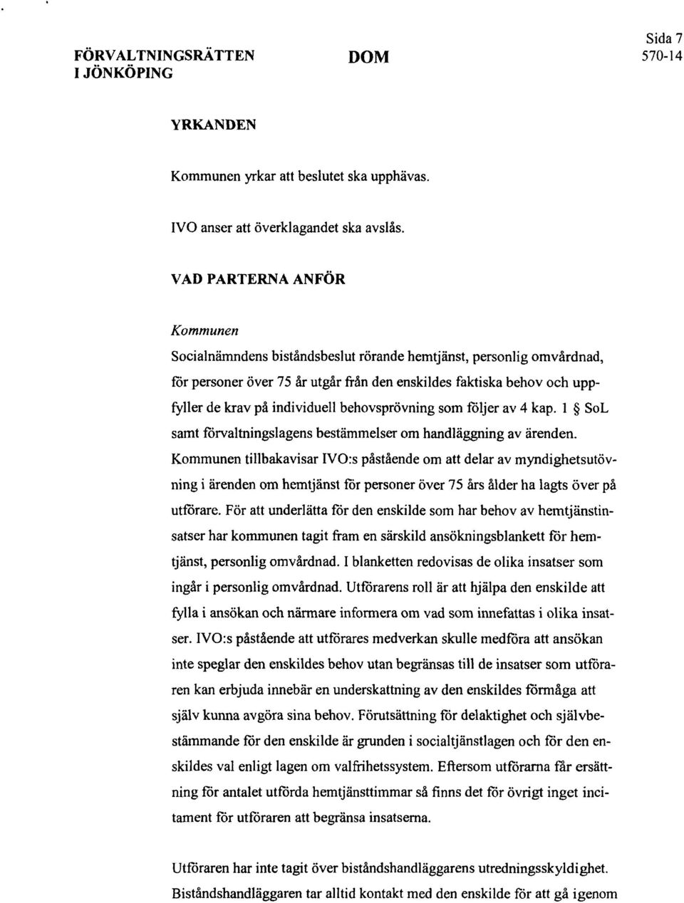 behovsprövning som följer av 4 kap. l SoL samt forvaltningslagens bestämmelser om handläggning av ärenden.