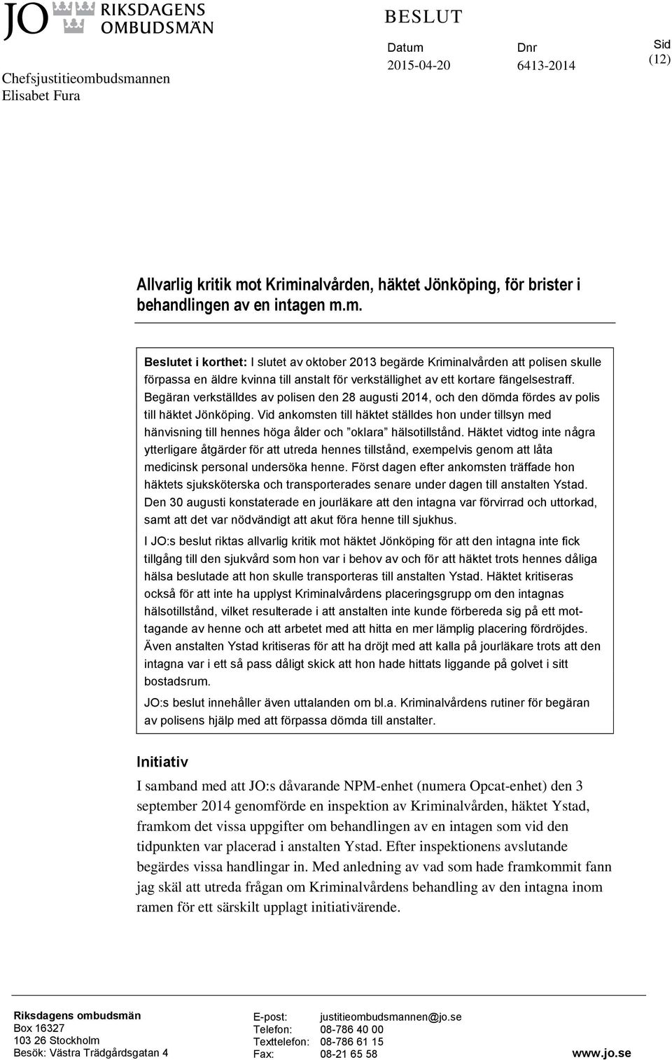 Begäran verkställdes av polisen den 28 augusti 2014, och den dömda fördes av polis till häktet Jönköping.