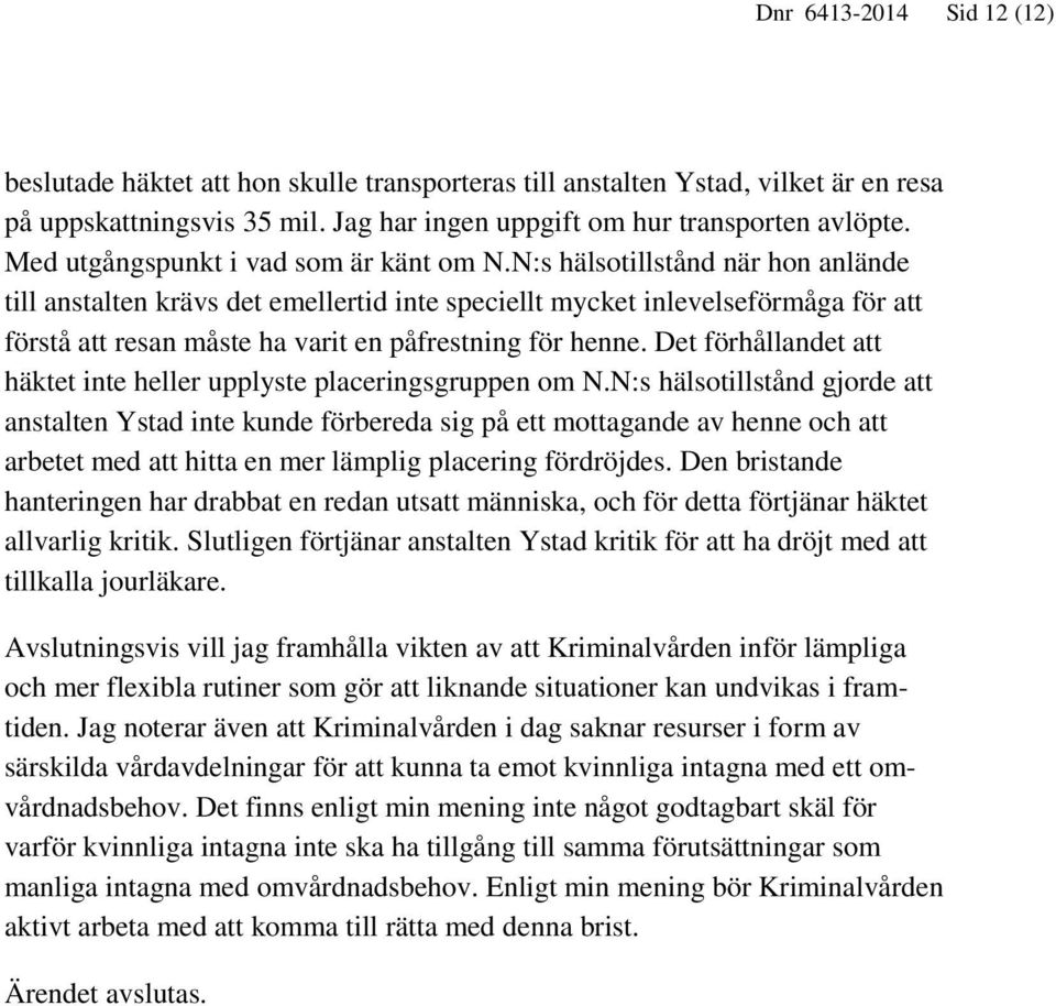 N:s hälsotillstånd när hon anlände till anstalten krävs det emellertid inte speciellt mycket inlevelseförmåga för att förstå att resan måste ha varit en påfrestning för henne.