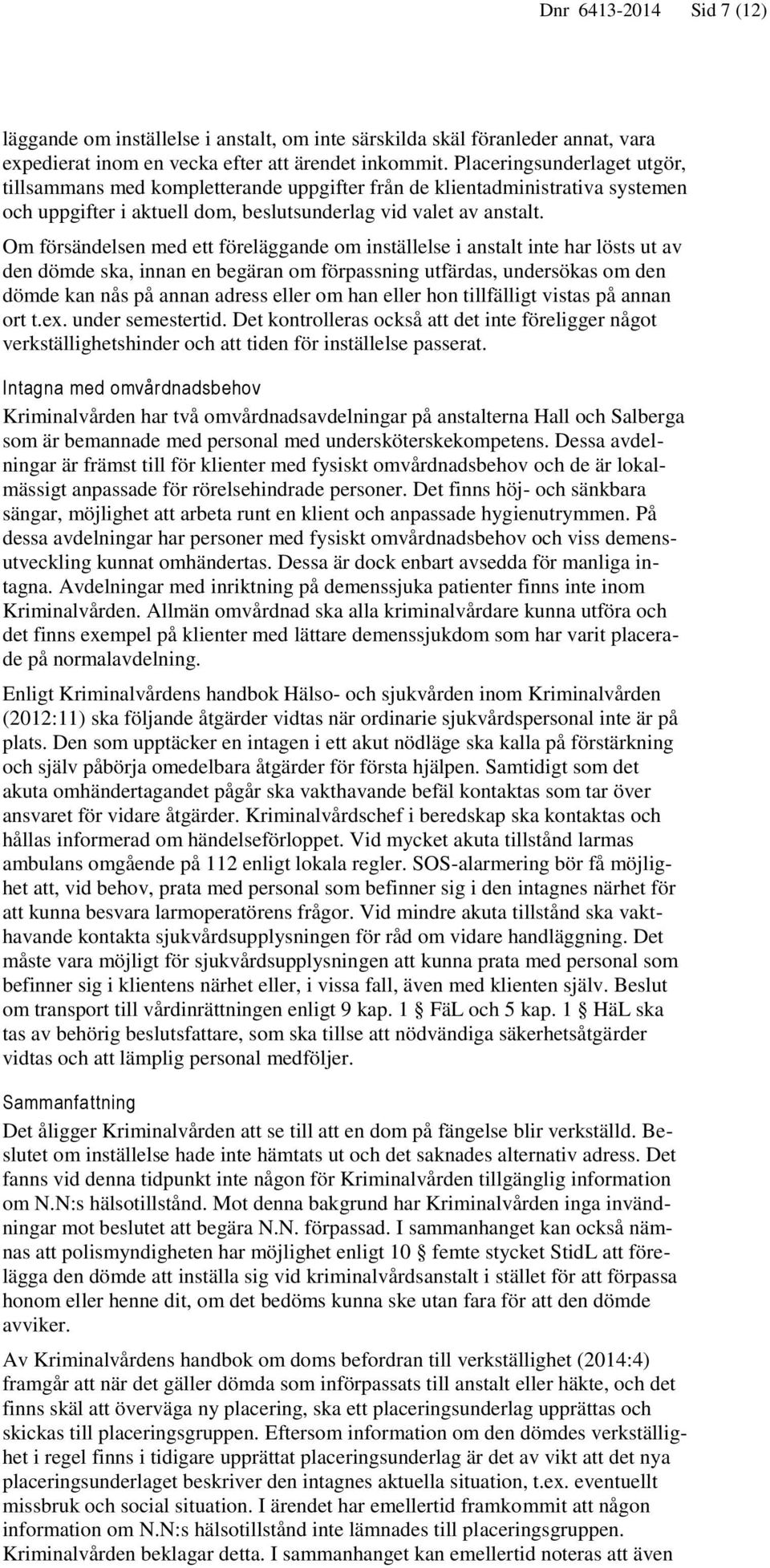 Om försändelsen med ett föreläggande om inställelse i anstalt inte har lösts ut av den dömde ska, innan en begäran om förpassning utfärdas, undersökas om den dömde kan nås på annan adress eller om