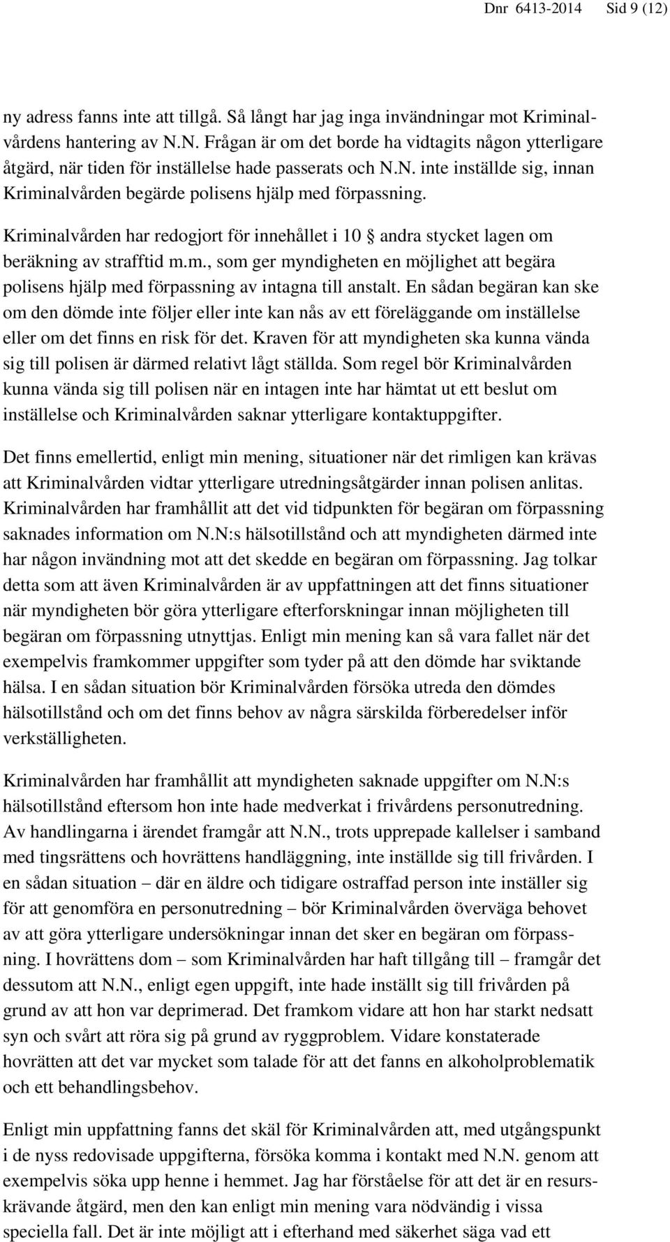 Kriminalvården har redogjort för innehållet i 10 andra stycket lagen om beräkning av strafftid m.m., som ger myndigheten en möjlighet att begära polisens hjälp med förpassning av intagna till anstalt.