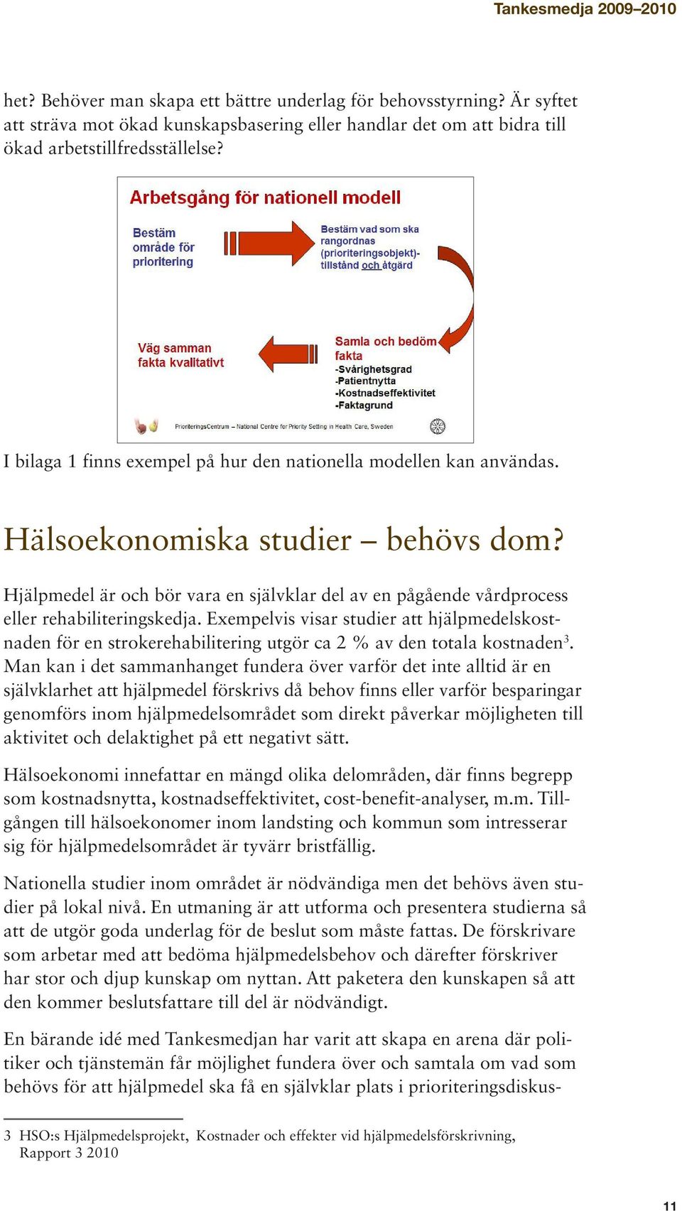 Hjälpmedel är och bör vara en självklar del av en pågående vårdprocess eller rehabiliteringskedja.