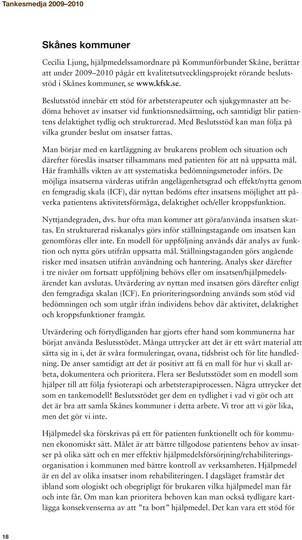 Beslutsstöd innebär ett stöd för arbetsterapeuter och sjukgymnaster att bedöma behovet av insatser vid funktionsnedsättning, och samtidigt blir patientens delaktighet tydlig och strukturerad.