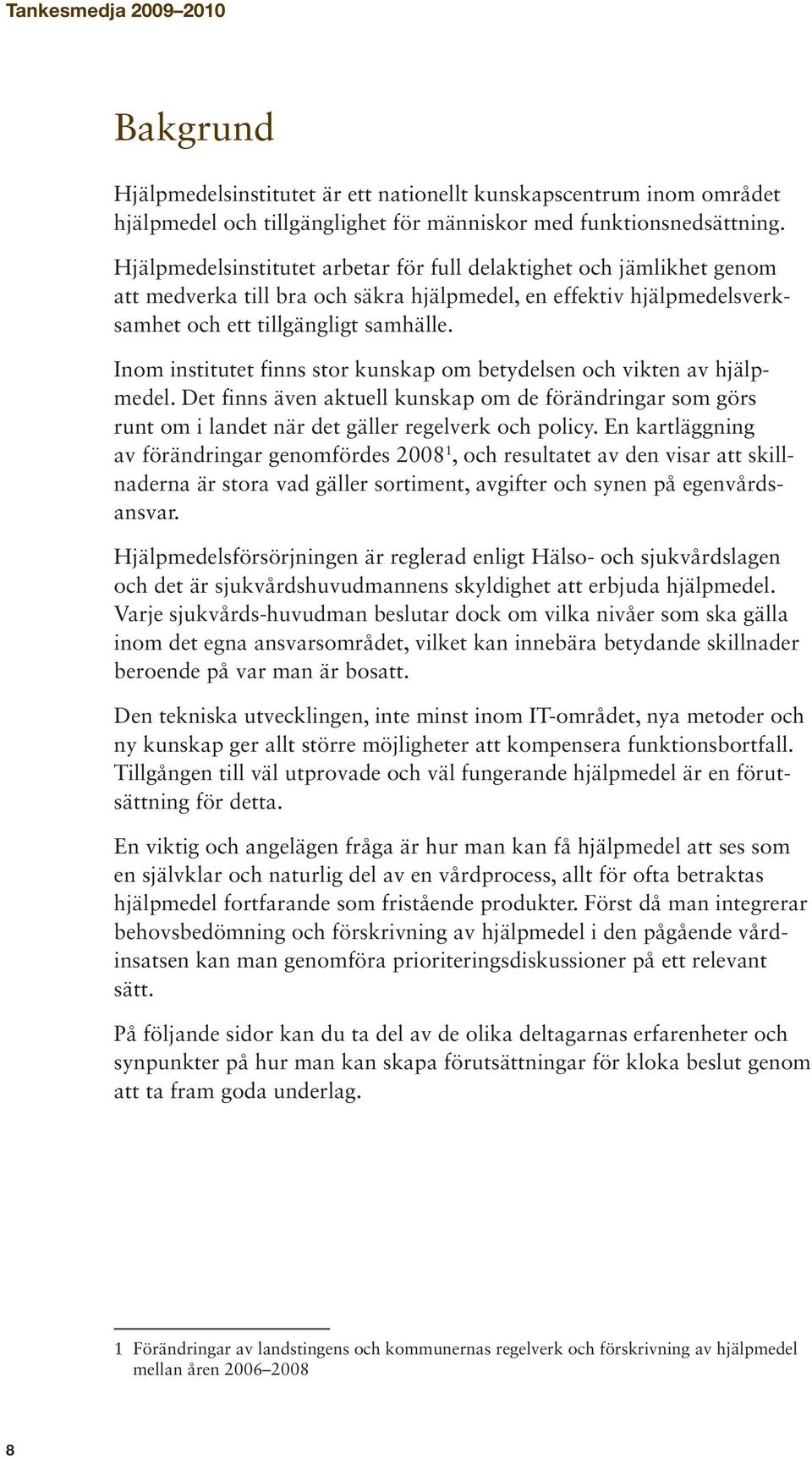 Inom institutet finns stor kunskap om betydelsen och vikten av hjälpmedel. Det finns även aktuell kunskap om de förändringar som görs runt om i landet när det gäller regelverk och policy.