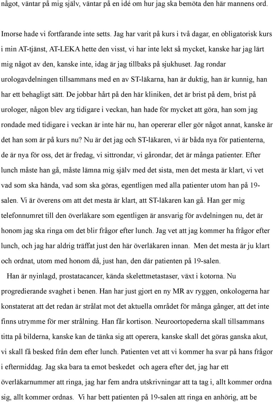 på sjukhuset. Jag rondar urologavdelningen tillsammans med en av ST-läkarna, han är duktig, han är kunnig, han har ett behagligt sätt.