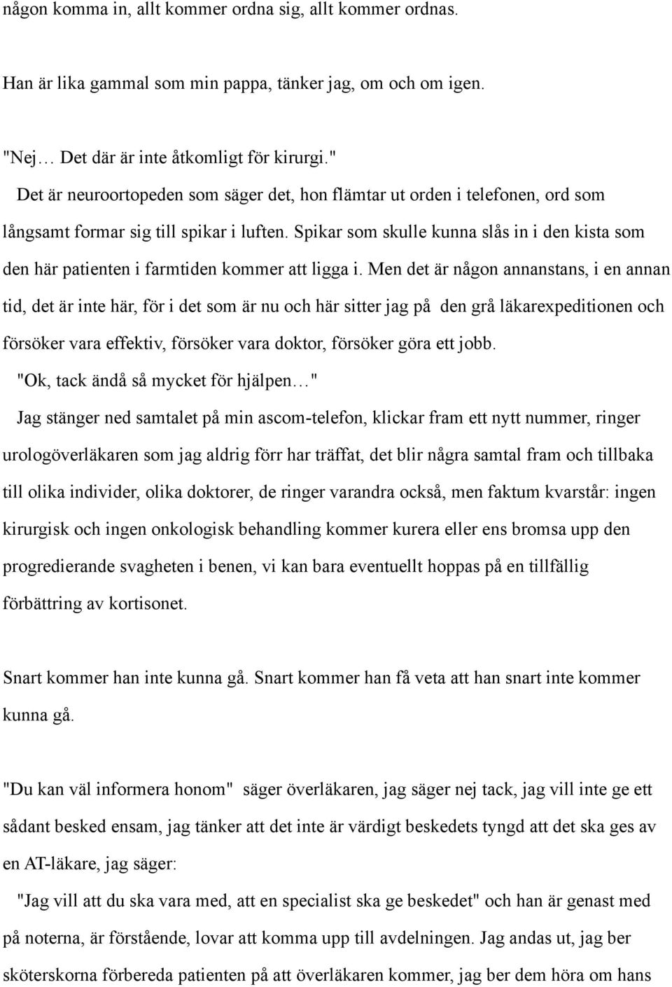 Spikar som skulle kunna slås in i den kista som den här patienten i farmtiden kommer att ligga i.