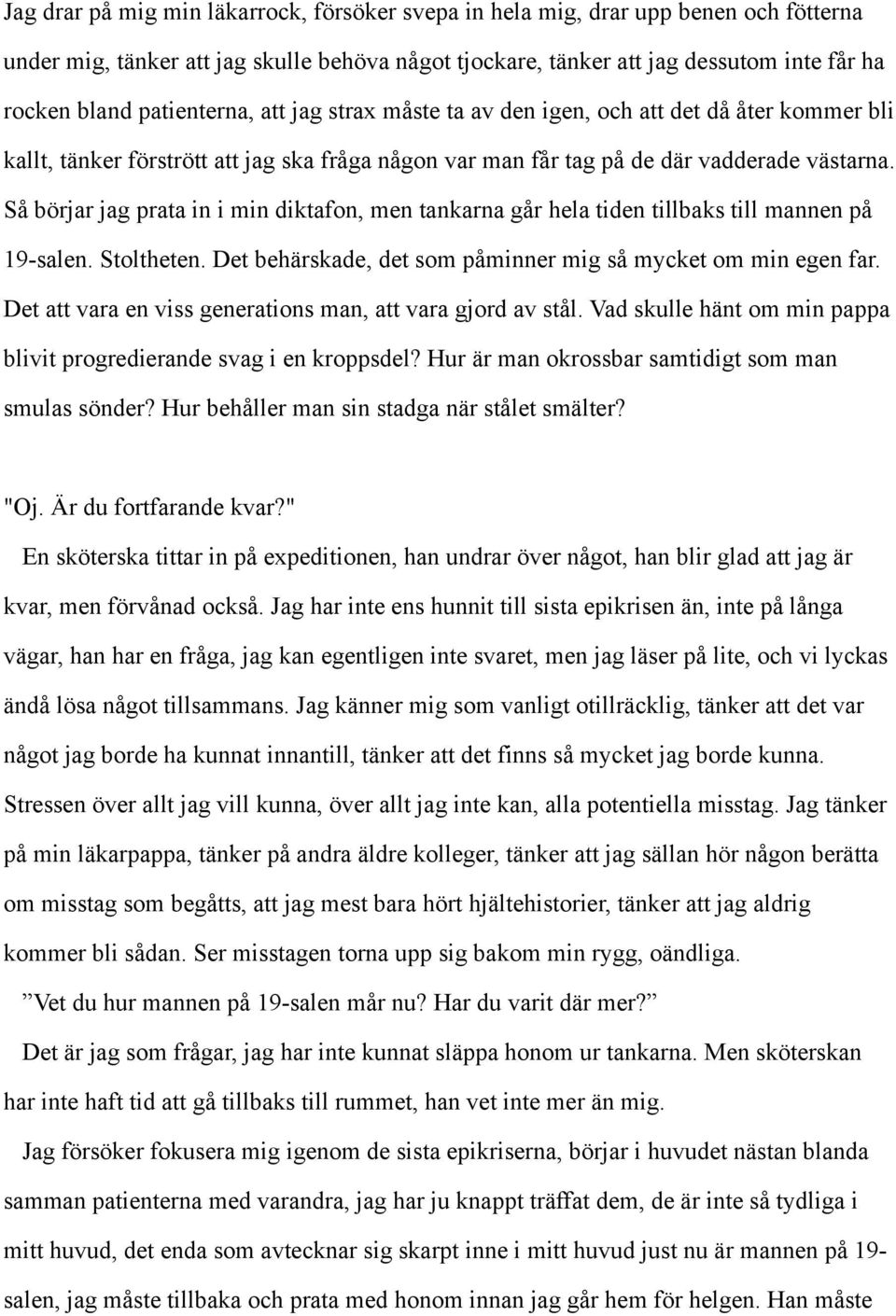 Så börjar jag prata in i min diktafon, men tankarna går hela tiden tillbaks till mannen på 19-salen. Stoltheten. Det behärskade, det som påminner mig så mycket om min egen far.