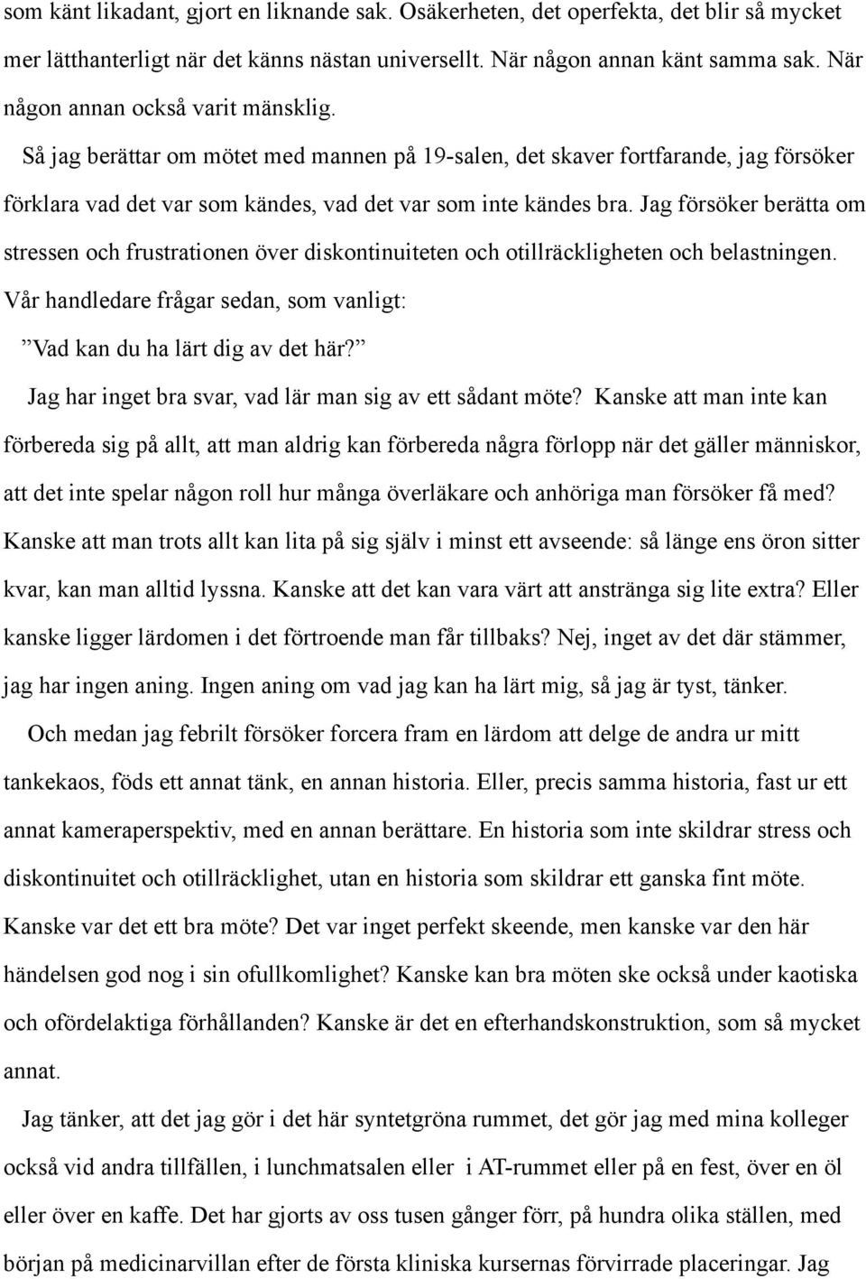 Jag försöker berätta om stressen och frustrationen över diskontinuiteten och otillräckligheten och belastningen. Vår handledare frågar sedan, som vanligt: Vad kan du ha lärt dig av det här?