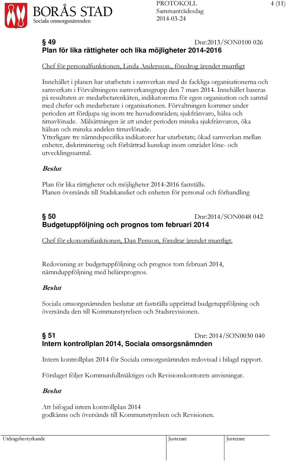 Innehållet baseras på resultaten av medarbetarenkäten, indikatorerna för egen organisation och samtal med chefer och medarbetare i organisationen.