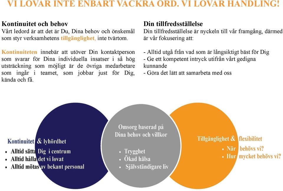 Kontinuiteten innebär att utöver Din kontaktperson som svarar för Dina individuella insatser i så hög utsträckning som möjligt är de övriga medarbetare som ingår