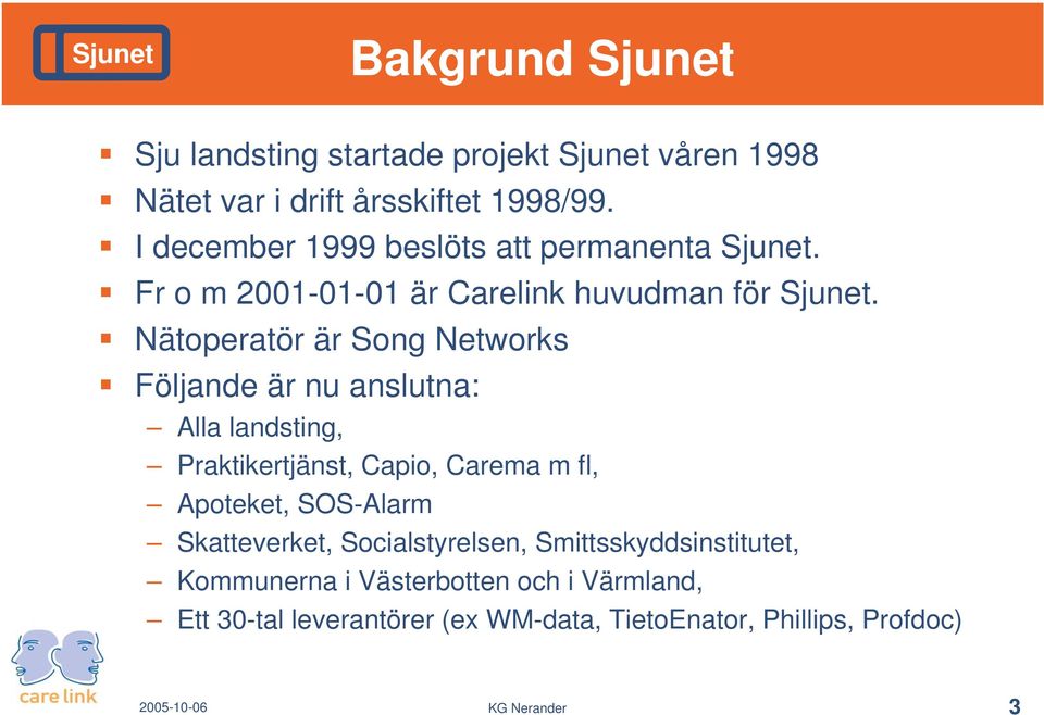 Nätoperatör är Song Networks Följande är nu anslutna: Alla landsting, Praktikertjänst, Capio, Carema m fl, Apoteket,