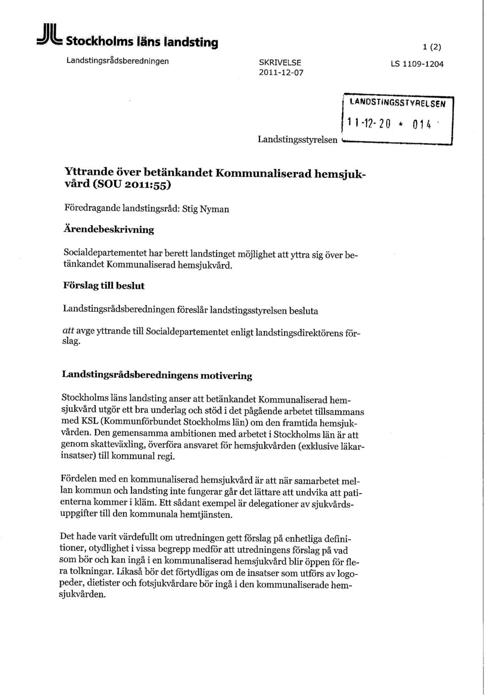 Förslag till beslut Landstingsrådsberedningen föreslår landstingsstyrelsen besluta arr avge yttrande till Socialdepartementet enligt landstingsdirektörens förslag.