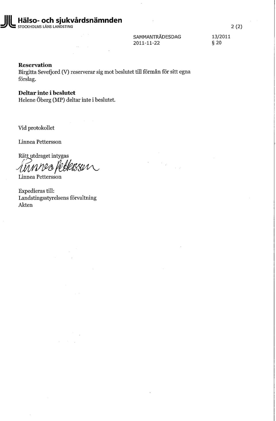 Deltar inte i beslutet Helene Öberg (MP) deltar inte i beslutet.