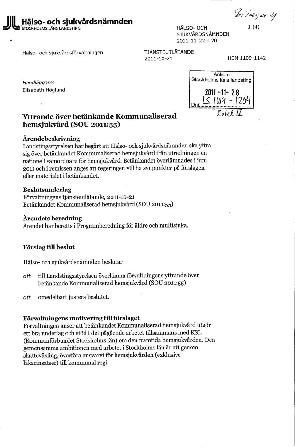 LS \m - \2bH Ärendebeskrivning Landstingsstyrelsen har begärt att Hälso- och sjukvårdsnämnden ska yttra sig över betänkandet Kommunaliserad hemsjukvård från utredningen en nationell samordnare för