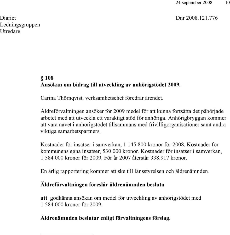 Anhörigbryggan kommer att vara navet i anhörigstödet tillsammans med frivilligorganisationer samt andra viktiga samarbetspartners. Kostnader för insatser i samverkan, 1 145 800 kronor för 2008.