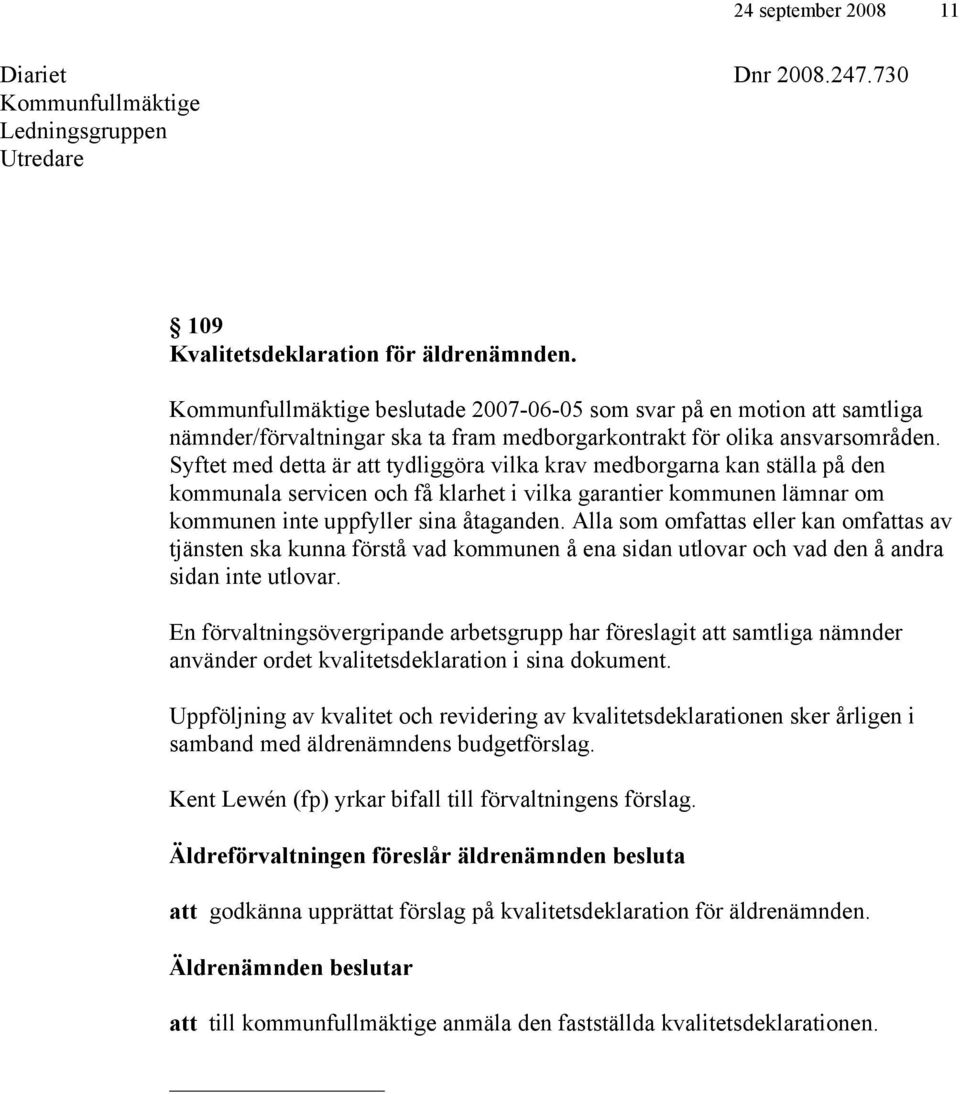 Syftet med detta är att tydliggöra vilka krav medborgarna kan ställa på den kommunala servicen och få klarhet i vilka garantier kommunen lämnar om kommunen inte uppfyller sina åtaganden.