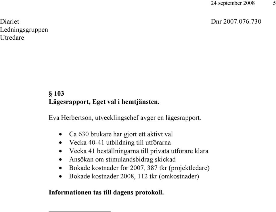 Ca 630 brukare har gjort ett aktivt val Vecka 40-41 utbildning till utförarna Vecka 41 beställningarna till