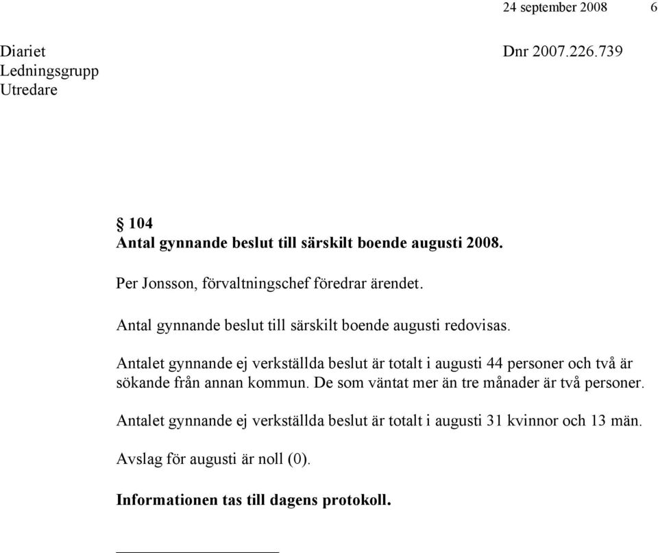 Antalet gynnande ej verkställda beslut är totalt i augusti 44 personer och två är sökande från annan kommun.