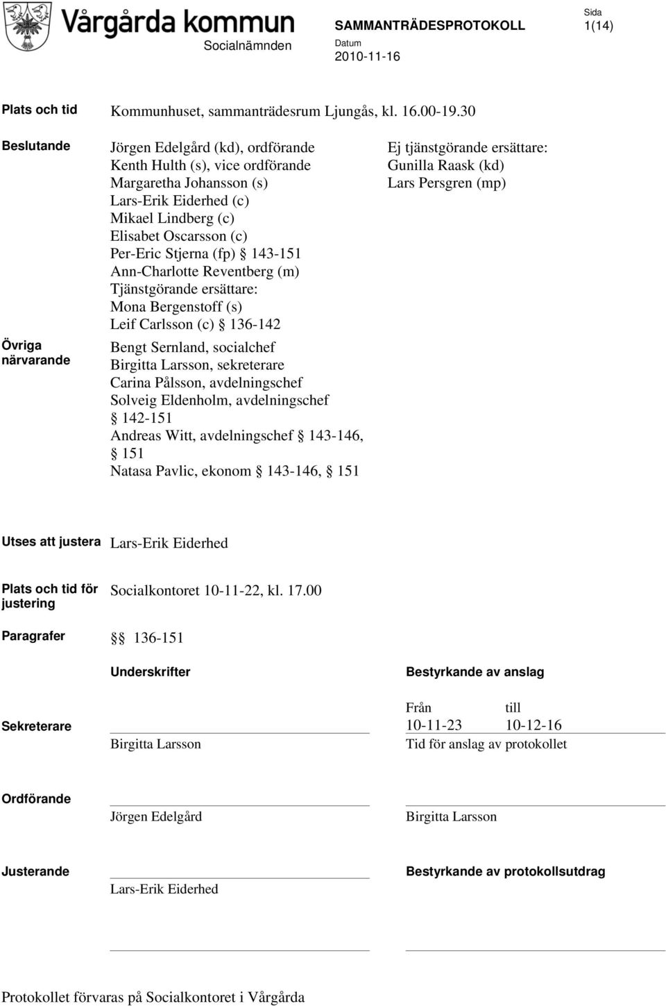 Stjerna (fp) 143-151 Ann-Charlotte Reventberg (m) Tjänstgörande ersättare: Mona Bergenstoff (s) Leif Carlsson (c) 136-142 Bengt Sernland, socialchef Birgitta Larsson, sekreterare Carina Pålsson,