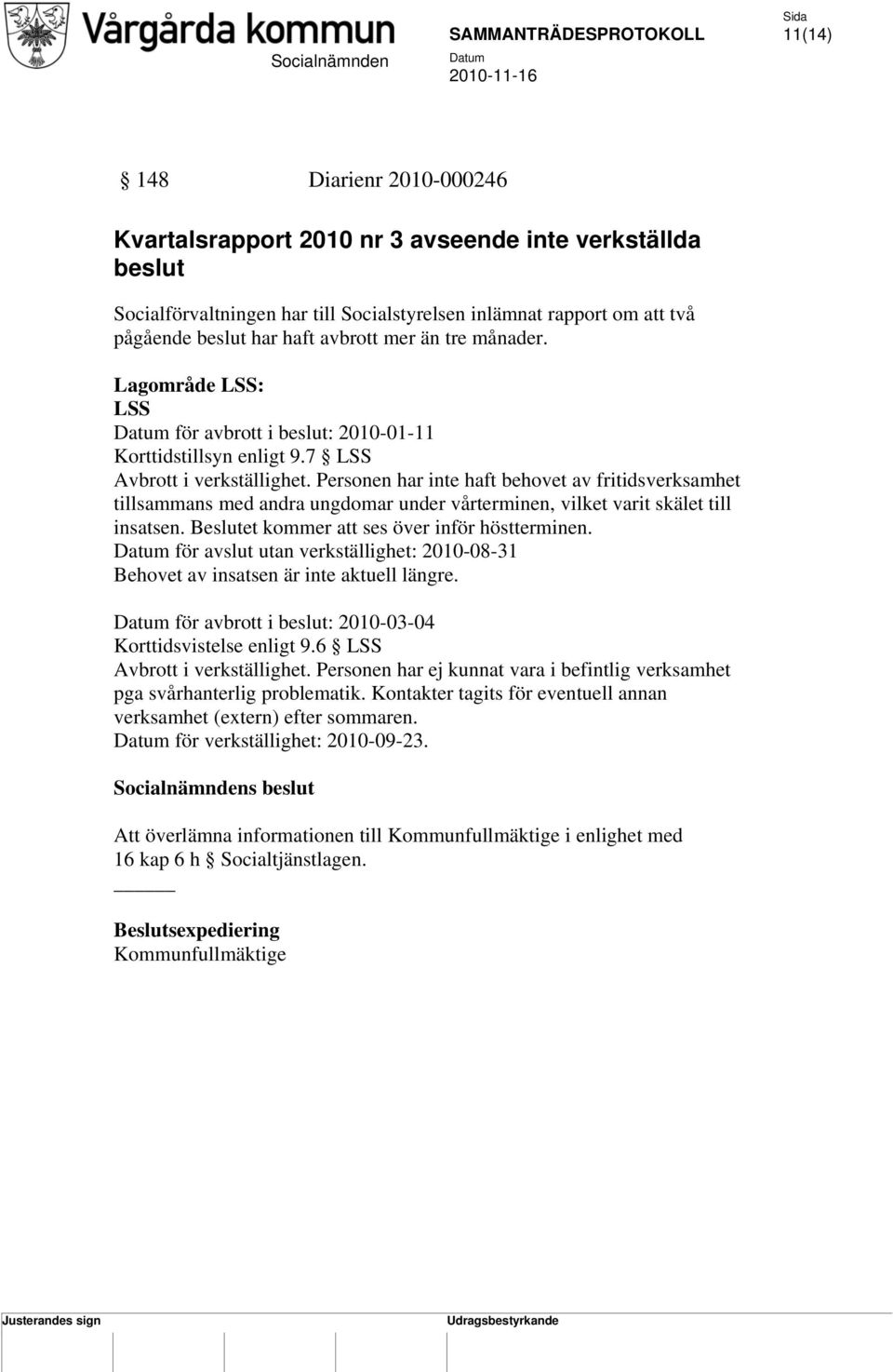 Personen har inte haft behovet av fritidsverksamhet tillsammans med andra ungdomar under vårterminen, vilket varit skälet till insatsen. Beslutet kommer att ses över inför höstterminen.