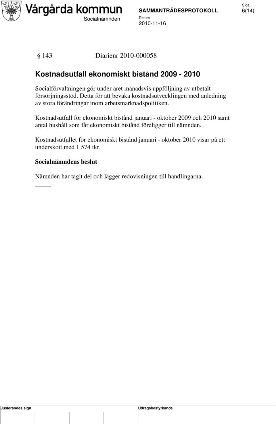 Kostnadsutfall för ekonomiskt bistånd januari - oktober 2009 och 2010 samt antal hushåll som får ekonomiskt bistånd föreligger till nämnden.