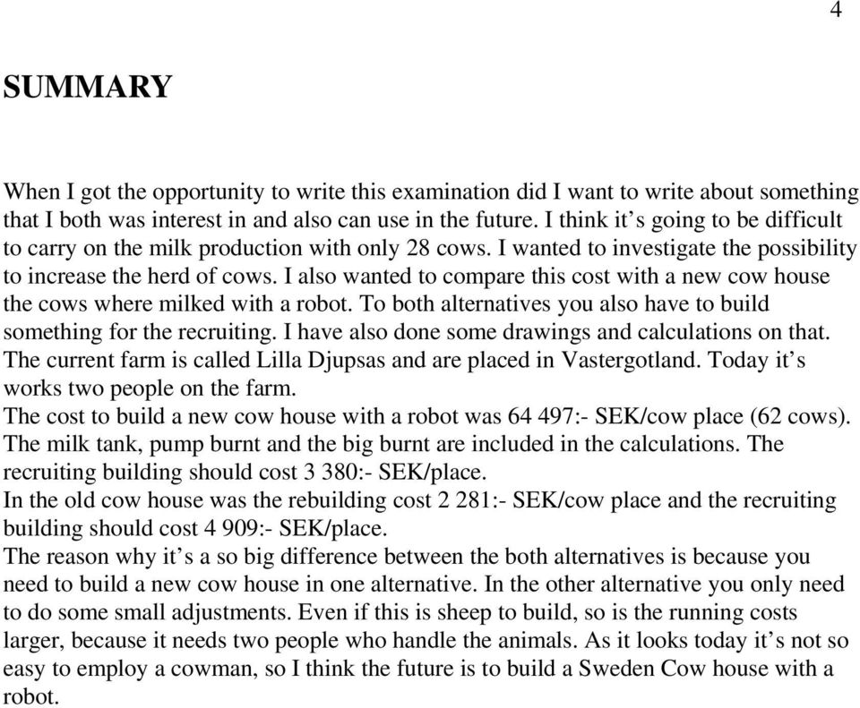 I also wanted to compare this cost with a new cow house the cows where milked with a robot. To both alternatives you also have to build something for the recruiting.