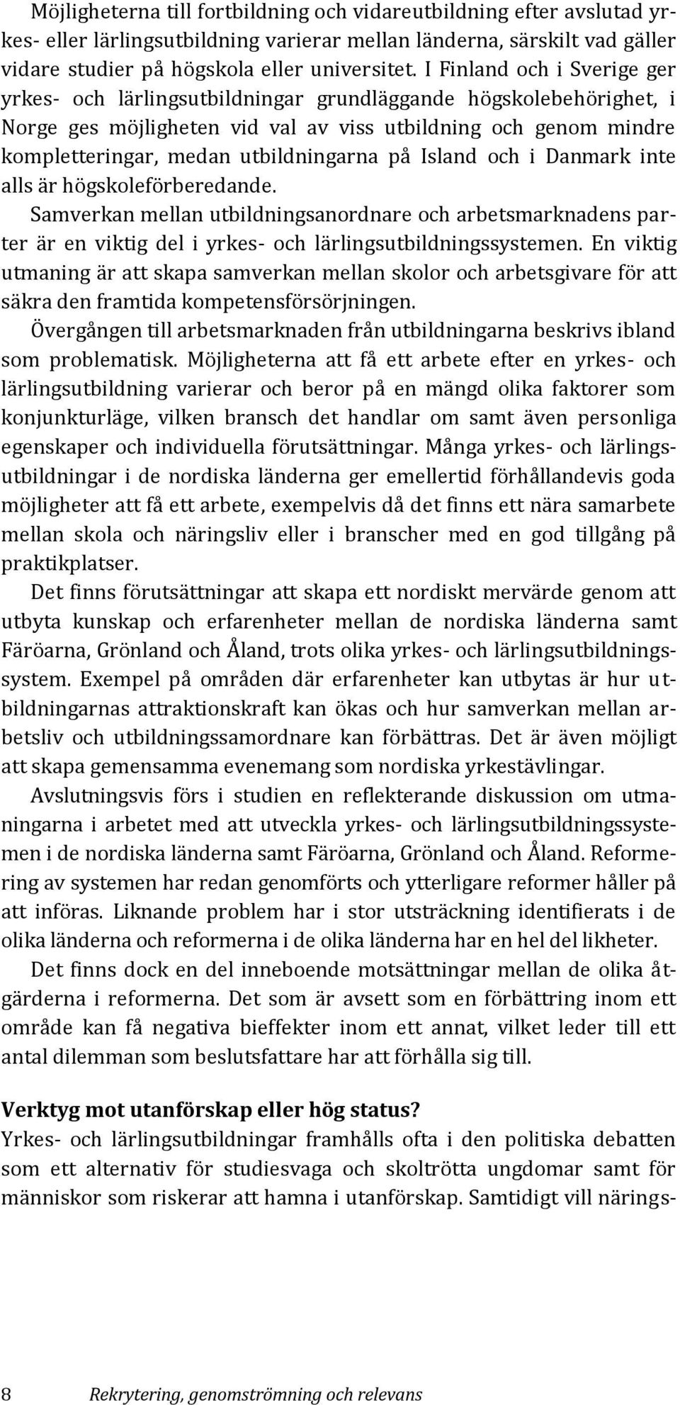 på Island och i Danmark inte alls är högskoleförberedande. Samverkan mellan utbildningsanordnare och arbetsmarknadens parter är en viktig del i yrkes- och lärlingsutbildningssystemen.